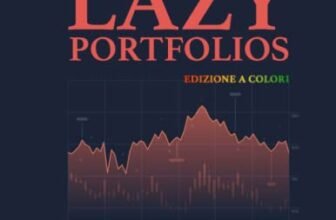 Lazy Portfolios: Un'analisi approfondita e una guida pratica a una modalità di investimento semplice ed efficiente - Edizione a colori