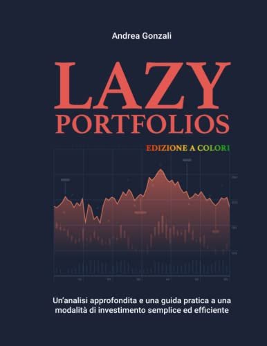 Lazy Portfolios: Un'analisi approfondita e una guida pratica a una modalità di investimento semplice ed efficiente - Edizione a colori